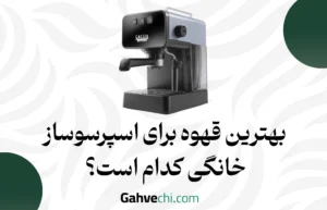 بهترین قهوه برای اسپرسوساز خانگی کدام است؟