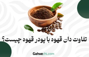 تفاوت دان قهوه با پودر قهوه چیست؟