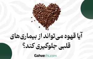 آیا قهوه می‌تواند از بیماری‌های قلبی جلوگیری کند؟